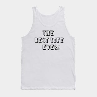 THE BEST LIFE EVER! Tank Top